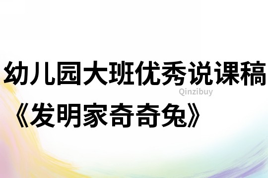 幼儿园大班优秀说课稿《发明家奇奇兔》