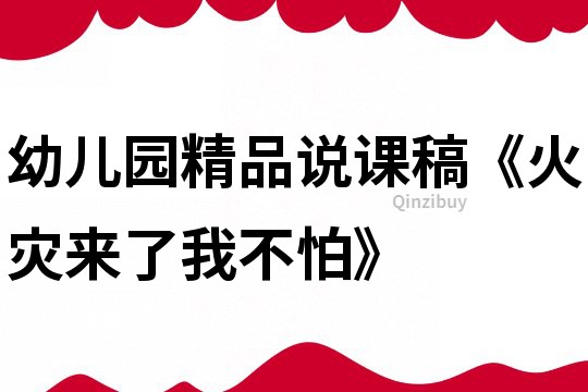 幼儿园精品说课稿《火灾来了我不怕》