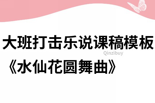 大班打击乐说课稿模板《水仙花圆舞曲》