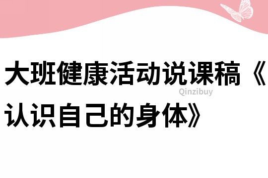 大班健康活动说课稿《认识自己的身体》