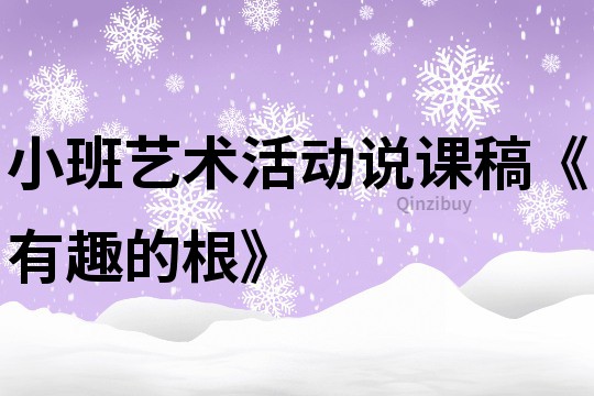 小班艺术活动说课稿《有趣的根》