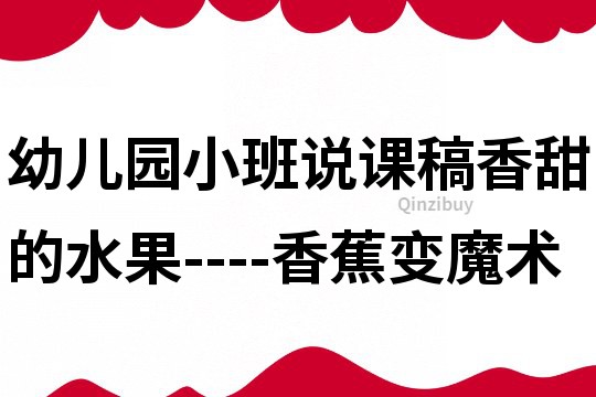 幼儿园小班说课稿：香甜的水果----香蕉变魔术