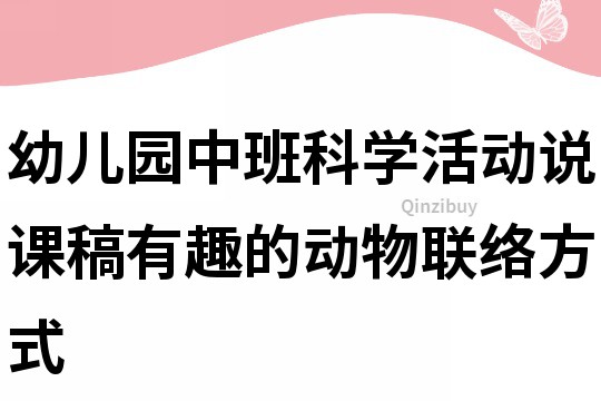 幼儿园中班科学活动说课稿：有趣的动物联络方式