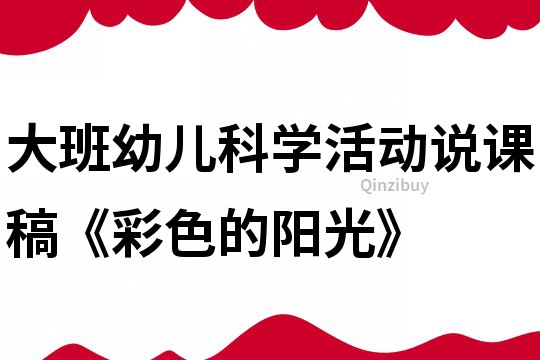 大班幼儿科学活动：说课稿《彩色的阳光》