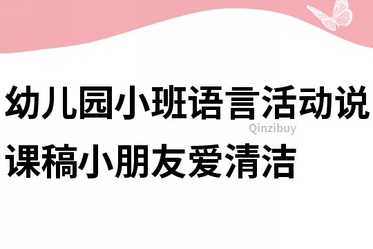 幼儿园小班语言活动说课稿：小朋友爱清洁