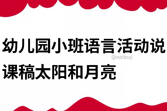 幼儿园小班语言活动说课稿：太阳和月亮