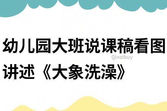 幼儿园大班说课稿：看图讲述《大象洗澡》