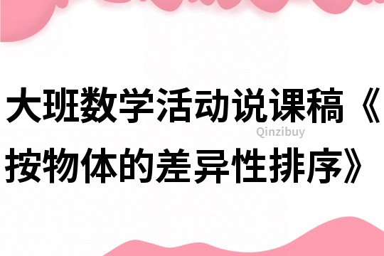 大班数学活动说课稿《按物体的差异性排序》