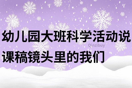 幼儿园大班科学活动说课稿：镜头里的我们