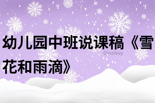 幼儿园中班说课稿《雪花和雨滴》