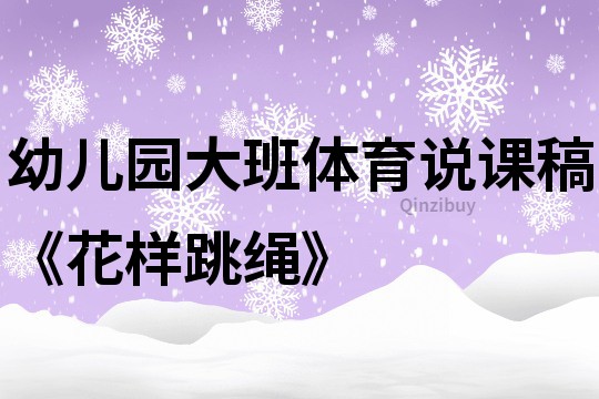 幼儿园大班体育说课稿《花样跳绳》