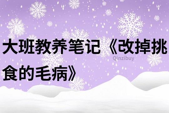 大班教养笔记《改掉挑食的毛病》