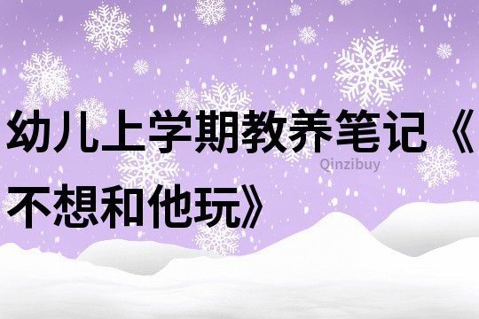 幼儿上学期教养笔记《不想和他玩》