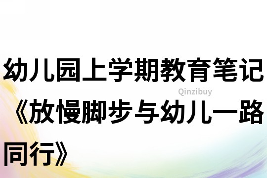 幼儿园上学期教育笔记《放慢脚步与幼儿一路同行》