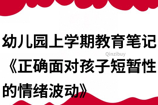 幼儿园上学期教育笔记《正确面对孩子短暂性的情绪波动》