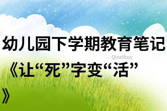 幼儿园下学期教育笔记《让“死”字变“活”》