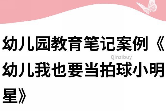 幼儿园教育笔记案例《幼儿我也要当拍球小明星》