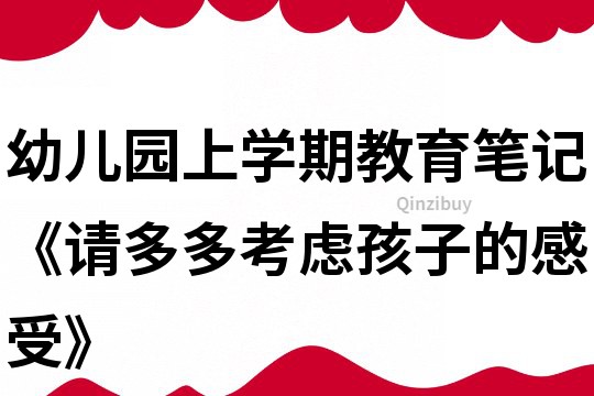 幼儿园上学期教育笔记《请多多考虑孩子的感受》