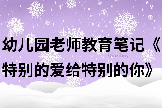 幼儿园老师教育笔记《特别的爱给特别的你》