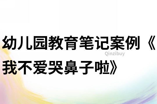 幼儿园教育笔记案例《我不爱哭鼻子啦》