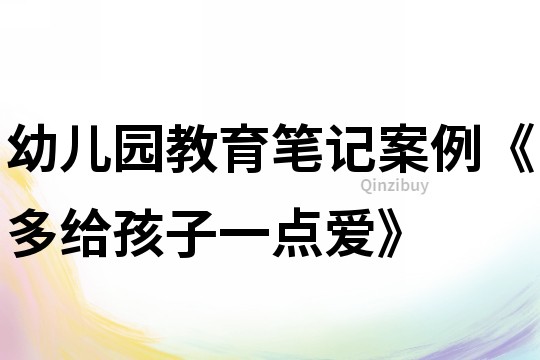 幼儿园教育笔记案例《多给孩子一点爱》