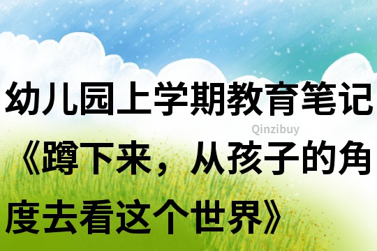 幼儿园上学期教育笔记《蹲下来，从孩子的角度去看这个世界》