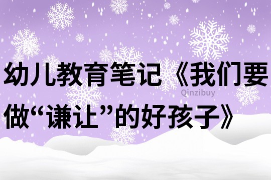 幼儿教育笔记《我们要做“谦让”的好孩子》