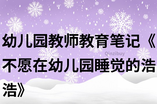 幼儿园教师教育笔记《不愿在幼儿园睡觉的浩浩》