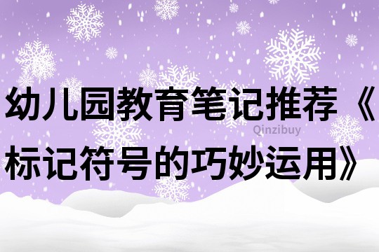 幼儿园教育笔记推荐《标记符号的巧妙运用》