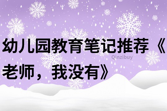 幼儿园教育笔记推荐《老师，我没有》