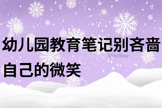 幼儿园教育笔记：别吝啬自己的微笑