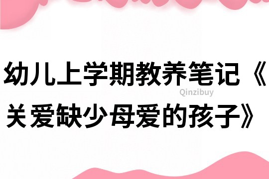 幼儿上学期教养笔记《关爱缺少母爱的孩子》