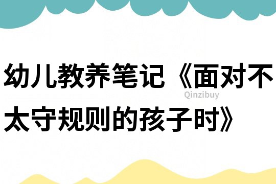 幼儿教养笔记《面对不太守规则的孩子时》