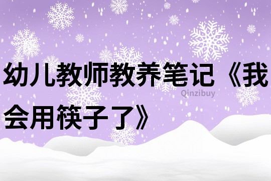 幼儿教师教养笔记《我会用筷子了》