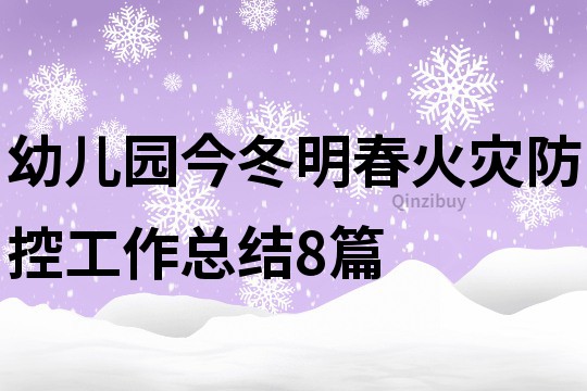 幼儿园今冬明春火灾防控工作总结8篇