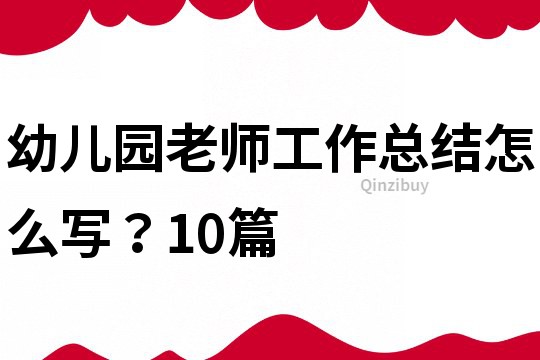 幼儿园老师工作总结怎么写？10篇