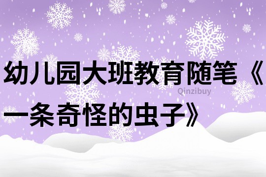 幼儿园大班教育随笔《一条奇怪的虫子》