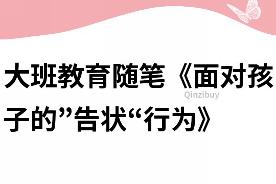 大班教育随笔《面对孩子的”告状“行为》