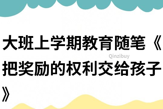 大班上学期教育随笔《把奖励的权利交给孩子》