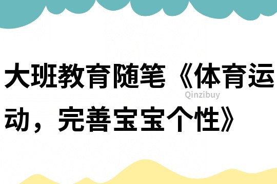 大班教育随笔《体育运动，完善宝宝个性》