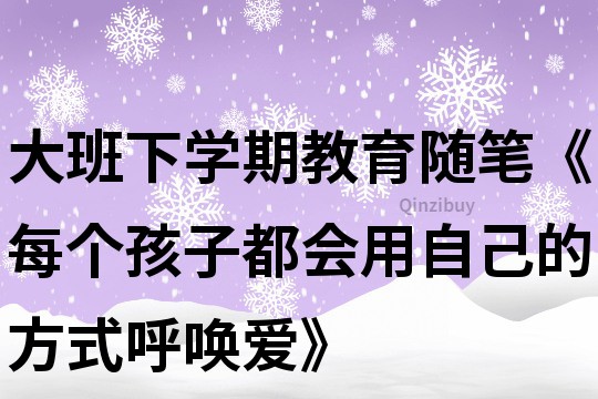 大班下学期教育随笔《每个孩子都会用自己的方式呼唤爱》