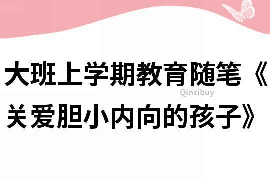 大班上学期教育随笔《关爱胆小内向的孩子》