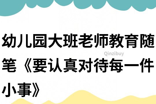 幼儿园大班老师教育随笔《要认真对待每一件小事》