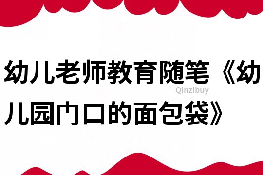 幼儿老师教育随笔《幼儿园门口的面包袋》