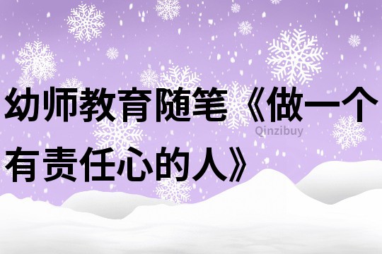 幼师教育随笔《做一个有责任心的人》