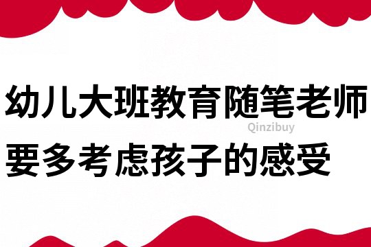 幼儿大班教育随笔：老师要多考虑孩子的感受