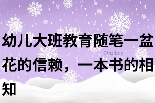 幼儿大班教育随笔：一盆花的信赖，一本书的相知