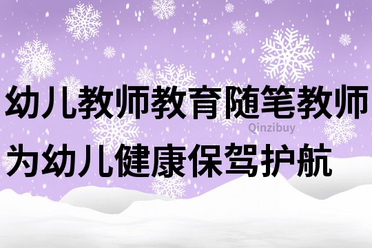 幼儿教师教育随笔：教师为幼儿健康保驾护航