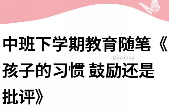 中班下学期教育随笔《孩子的习惯 鼓励还是批评》