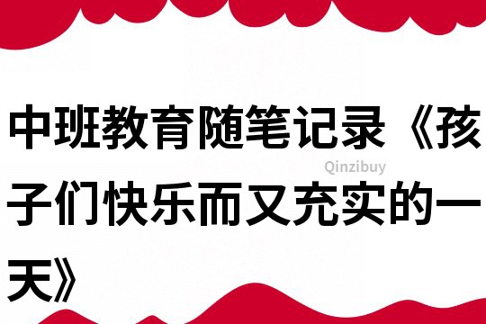 中班教育随笔记录《孩子们快乐而又充实的一天》